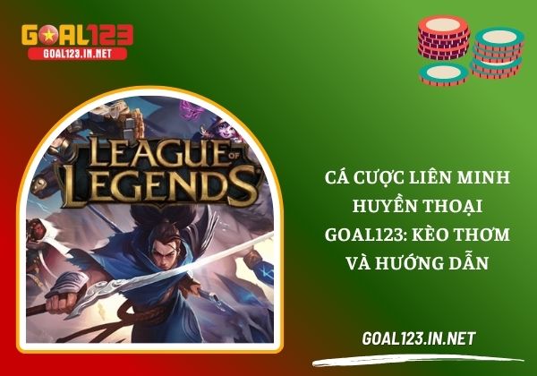 Cá cược liên minh huyền thoại Goal123: Kèo thơm và hướng dẫn 1 Cá Cược Liên Minh Huyền Thoại